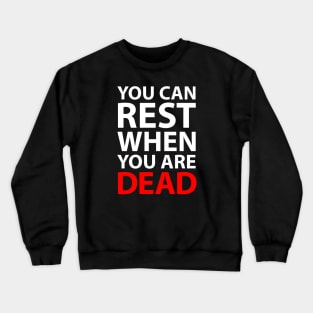 You Can Rest When You Are Dead Crewneck Sweatshirt